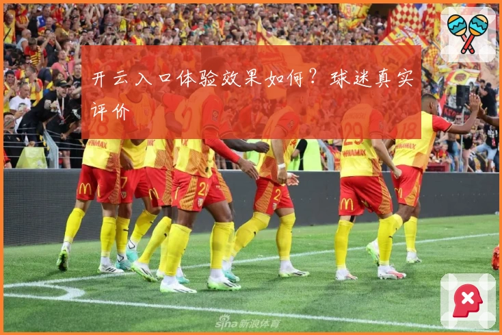 开云入口体验效果如何？球迷真实评价