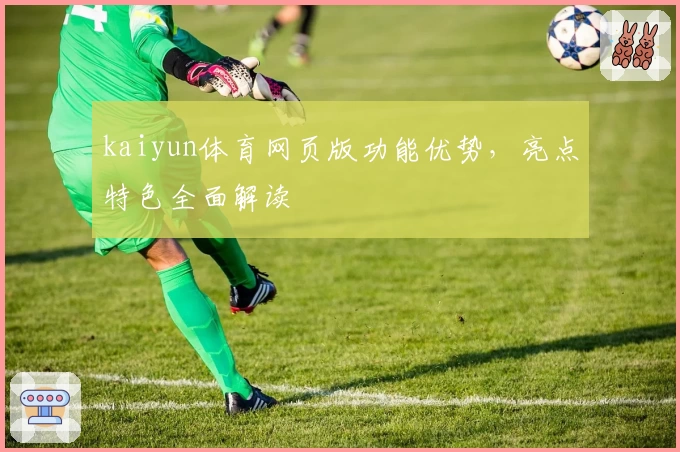 kaiyun体育网页版功能优势，亮点特色全面解读