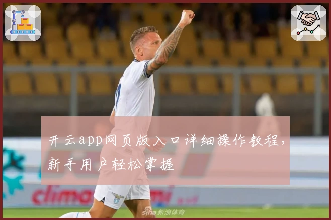 开云app网页版入口详细操作教程，新手用户轻松掌握