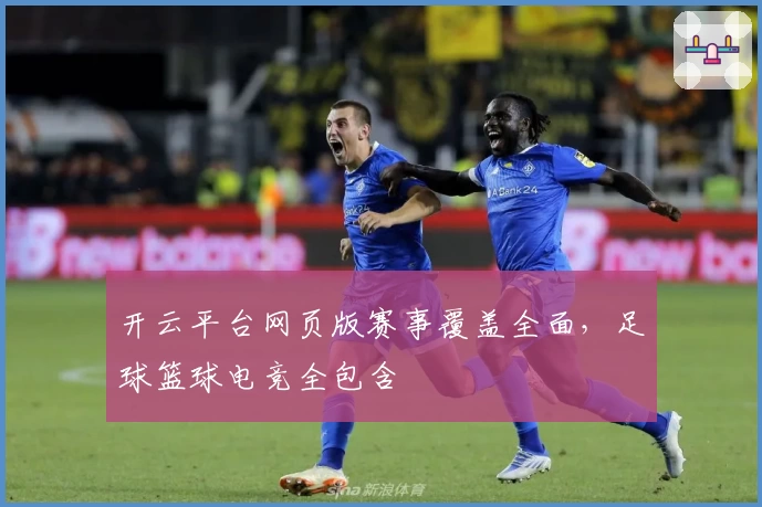 开云平台网页版赛事覆盖全面，足球篮球电竞全包含
