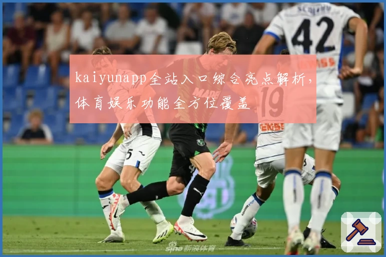 kaiyunapp全站入口综合亮点解析，体育娱乐功能全方位覆盖