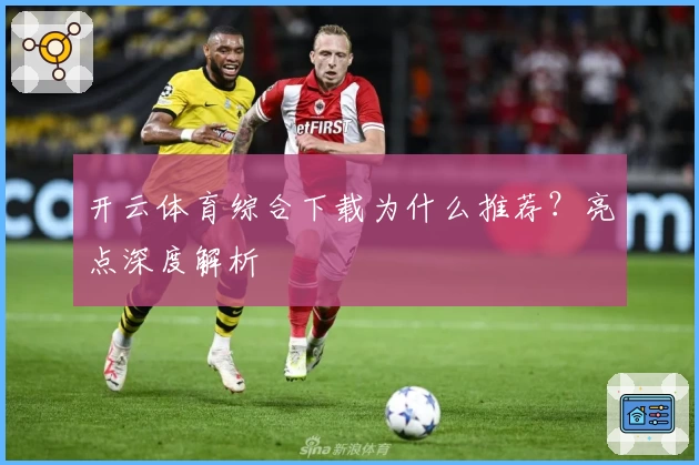 开云体育综合下载为什么推荐？亮点深度解析