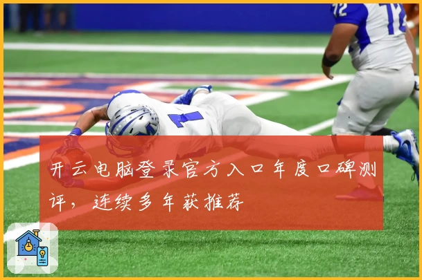 开云电脑登录官方入口年度口碑测评，连续多年获推荐
