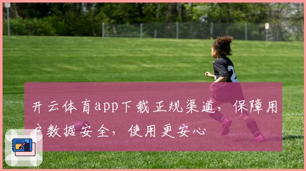 开云体育app下载正规渠道，保障用户数据安全，使用更安心